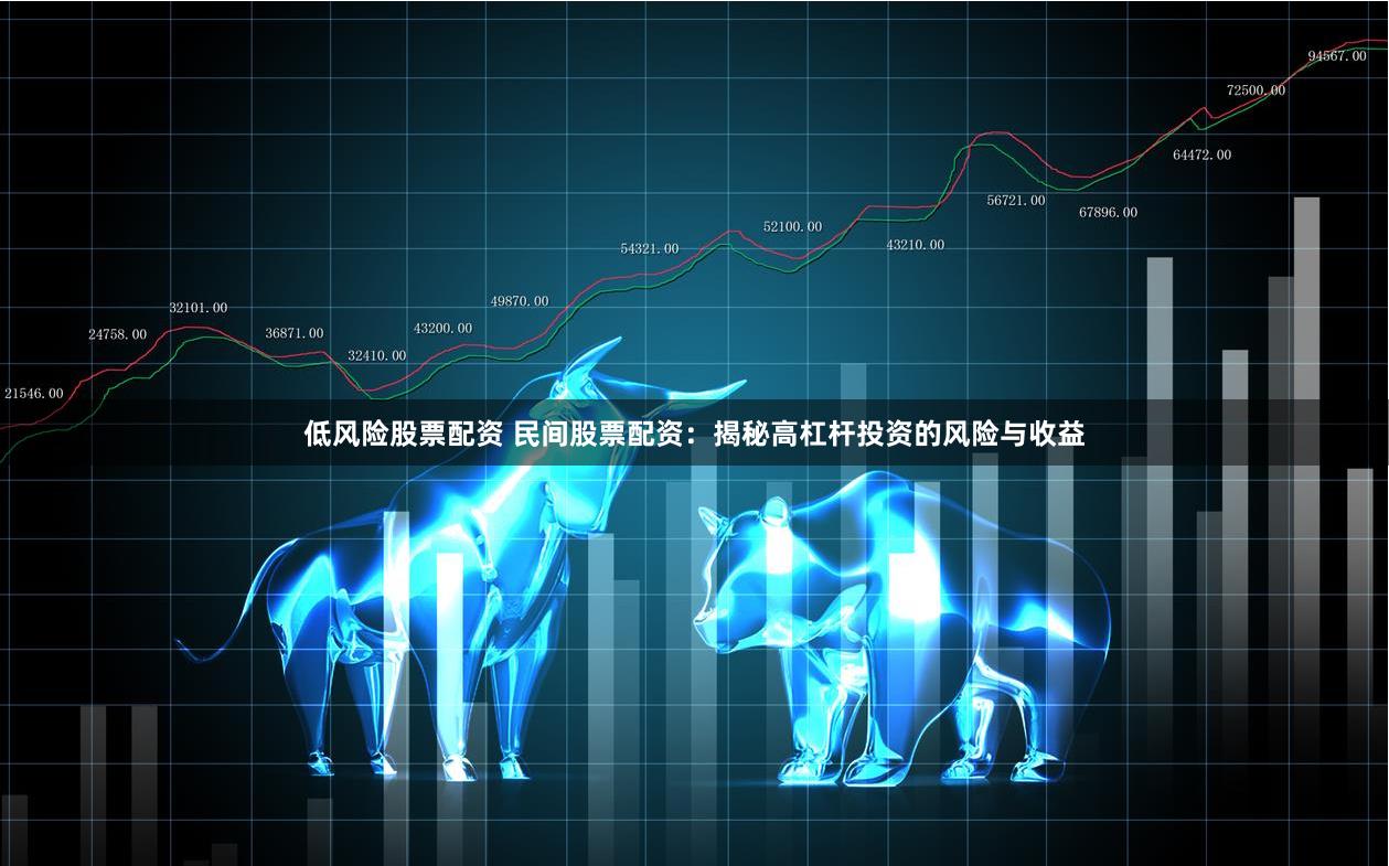 低风险股票配资 民间股票配资：揭秘高杠杆投资的风险与收益